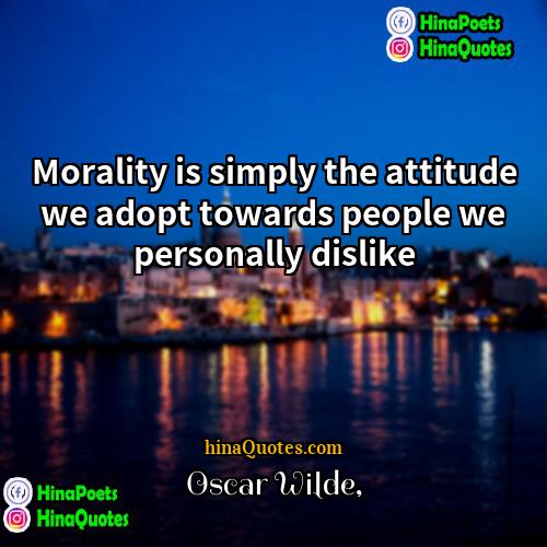 Oscar Wilde Quotes | Morality is simply the attitude we adopt